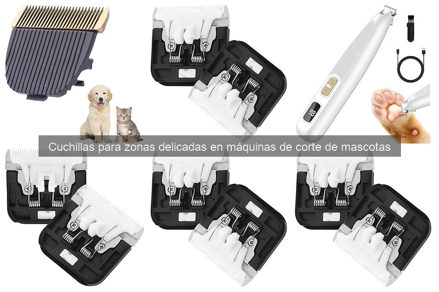 Cuchillas para Zonas Delicadas en Corte de Mascotas